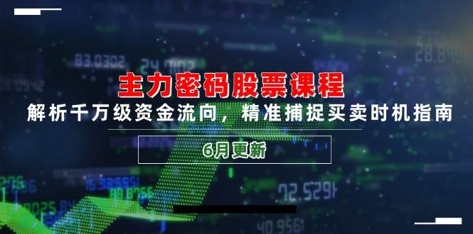 14976主力密码股票课程，解析千万级资金流向，精准捕捉买卖时机指南6月更新）-即用库