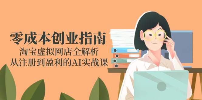 14999零成本创业指南：淘宝虚拟网店全解析，从注册到盈利的AI实战课-即用库