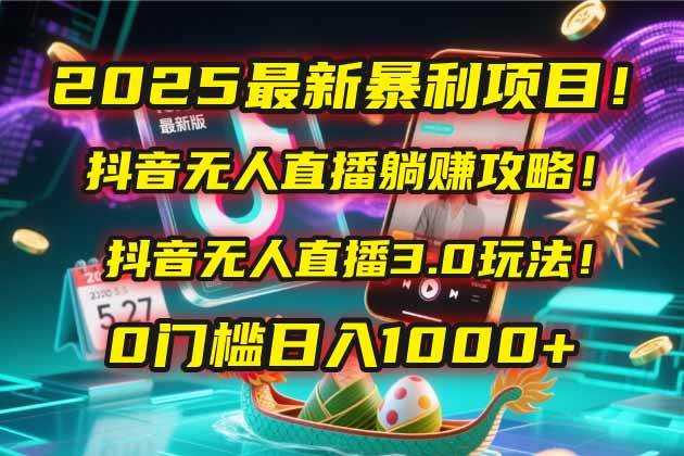 149042025最新暴利项目！抖音无人直播躺赚攻略！抖音无人直播3.0玩法！0门槛…-即用库