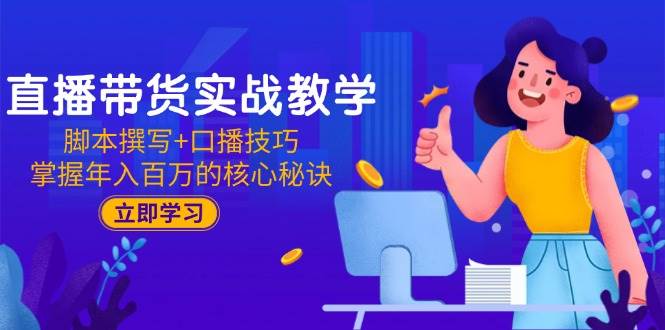 15008直播带货实战教学：脚本撰写+口播技巧，掌握年入百万的核心秘诀-即用库
