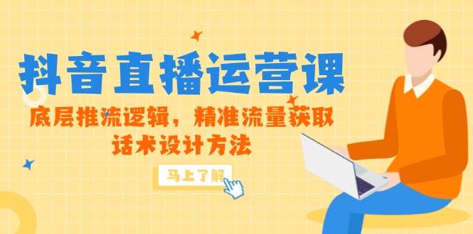 149175月新课-抖音直播运营课，底层推流逻辑，精准流量获取，话术设计方法-即用库