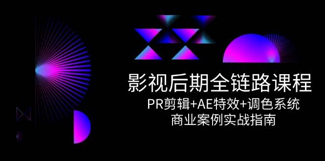 14967影视后期全链路课程，PR剪辑+AE特效+调色系统，商业案例实战指南-即用库