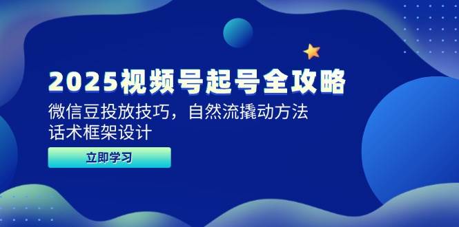 149192025视频号起号全攻略，微信豆投放技巧，自然流撬动方法，话术框架设计-即用库