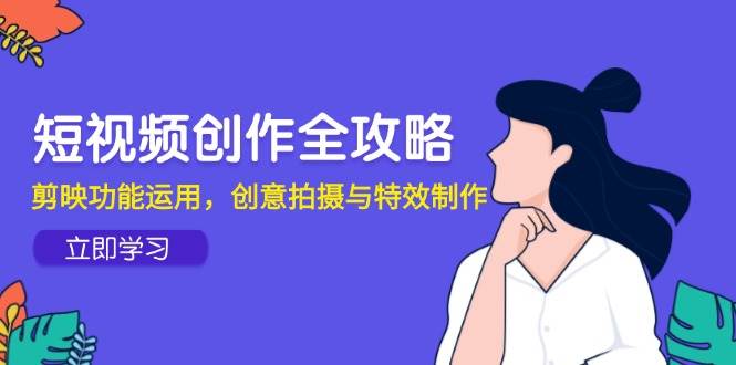 14883短视频创作全攻略，剪映功能运用，创意拍摄与特效制作-即用库