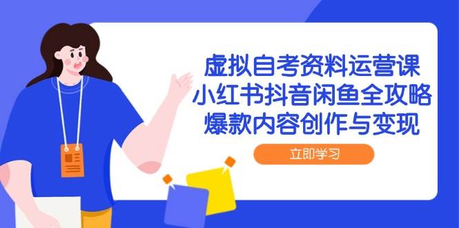 14938虚拟自考资料运营课，小红书抖音闲鱼全攻略，爆款内容创作与变现-即用库