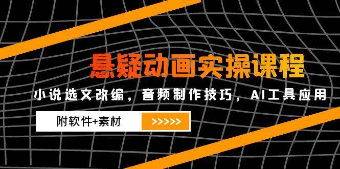 14890悬疑动画实操课程，小说选文改编，音频制作技巧，AI工具应用附软件+素材-即用库