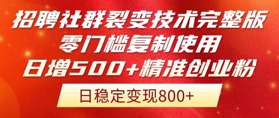 14858招聘社群裂变技术完整版流出！零门槛复制使用，日增500+精准创业流量每…-即用库