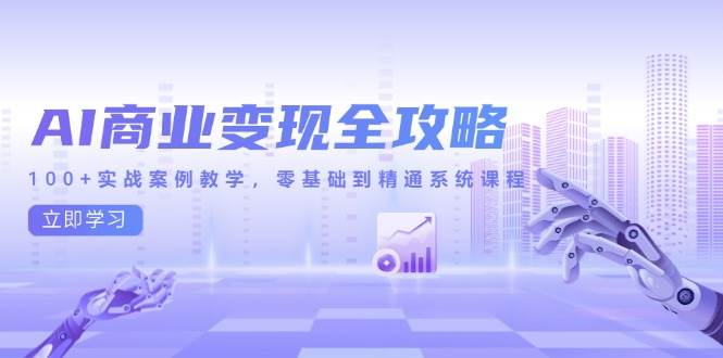 14948AI商业变现全攻略，100+实战案例教学，零基础到精通系统课程-即用库