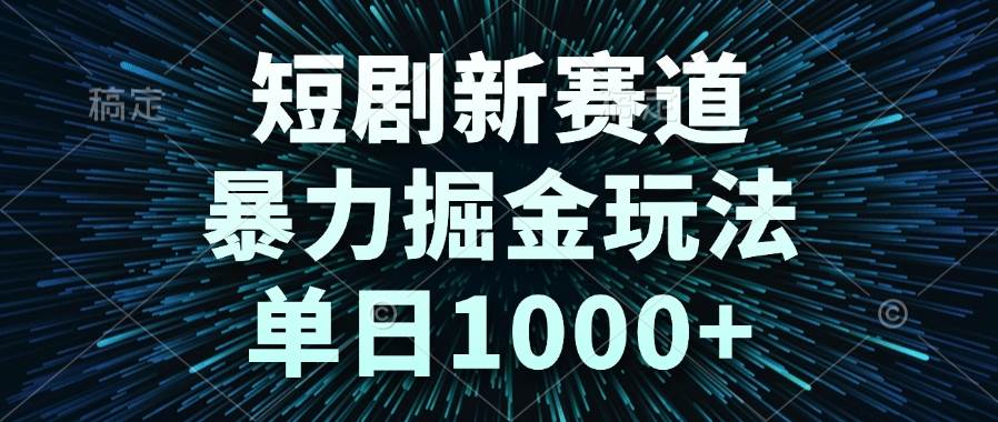 14993短剧新赛道，暴力掘金玩法，单日1000+-即用库