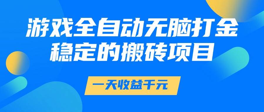 14971游戏全自动无脑打金，一天收益1000+，稳定的搬砖项目-即用库