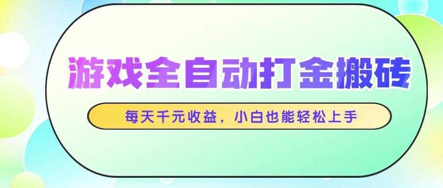 14853游戏全自动打金搬砖，每天千元收益，小白也能轻松上手-即用库