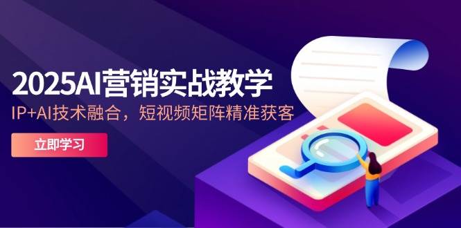 148122025AI营销实战教学-5月，IP+AI技术融合，短视频矩阵精准获客-即用库