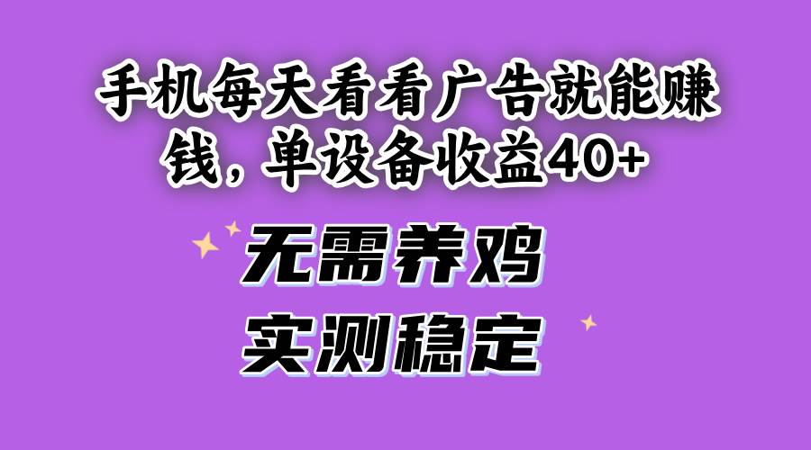 14767手机每天看看广告就能赚钱，单设备收益40+ 无需养鸡，实测稳定-即用库