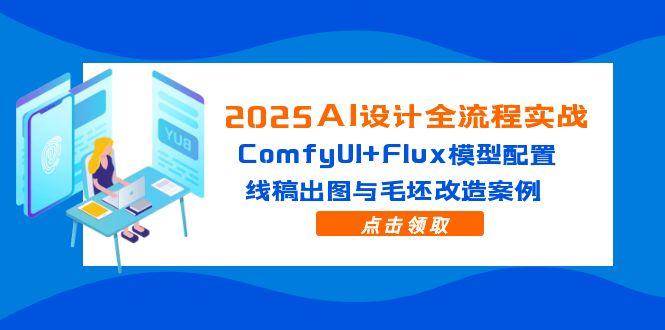 147902025AI设计全流程实战：ComfyUI+Flux模型配置，线稿出图与毛坯改造案例-即用库