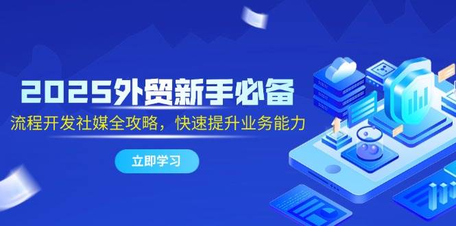 148292025外贸新手必备，流程开发社媒全攻略，快速提升业务能力-即用库