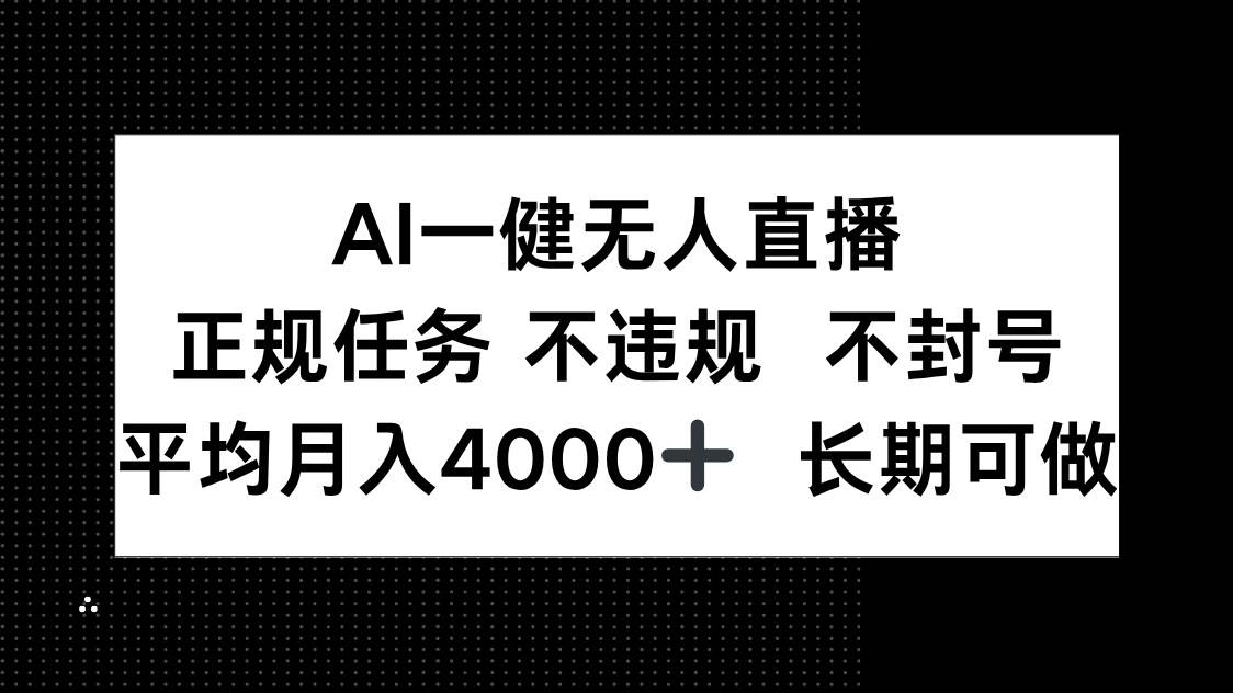 14780AI一键无人直播，正规任务 不违规 不封号，平均月入4000+ 长期可做-即用库