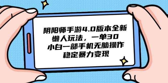 14816阴阳师手游4.0版本全新懒人玩法，一单30，小白一部手机无脑操作，稳定…-即用库