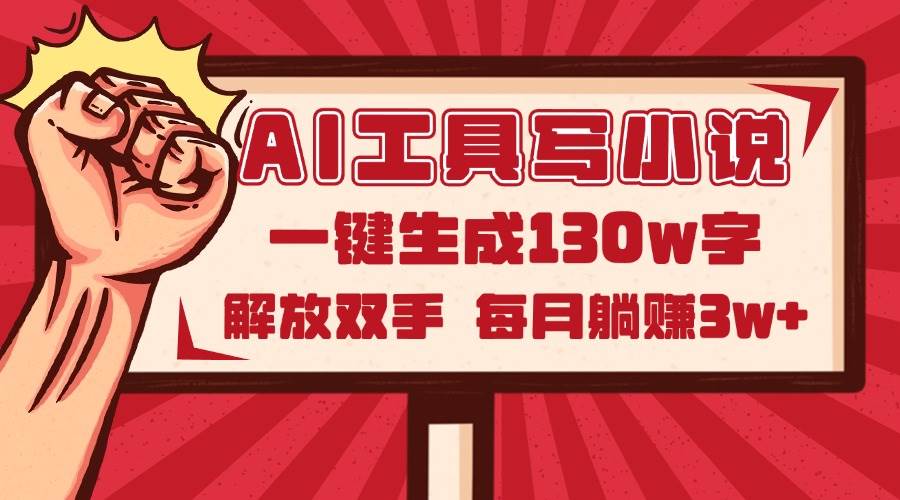 14782AI工具写小说2.0，一键生成130万字，解放双手，每月躺赚3w+-即用库