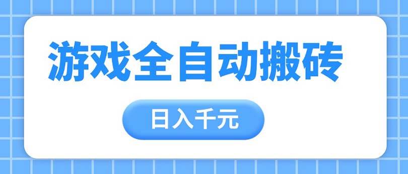 14825游戏全自动打金搬砖，日入千元，手把手带你，收益冠军项目-即用库